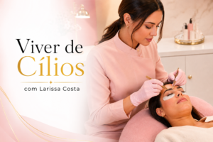 Curso Viver de Cílios com Larissa Costa